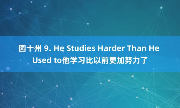 园十州 9. He Studies Harder Than He Used to他学习比以前更加努力了